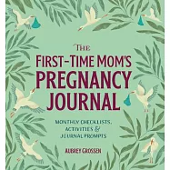 The First-Time Mom&rsquo;s Pregnancy Journal: Monthly Checklists, Activities, & Journal Prompts