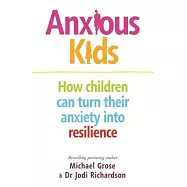 Anxious Kids: How Children Can Turn Their Anxiety Into Resilience