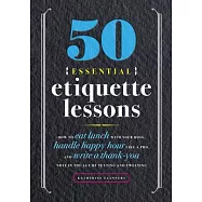 50 Essential Etiquette Lessons: How to Eat Lunch with Your Boss, Handle Happy Hour Like a Pro, and Write a Thank You Note in the Age of Texting and Tw