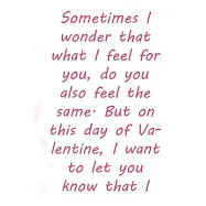 Sometimes I wonder that what I feel for you, do you also feel the same. But on this day of Valentine,: Valentine Day
