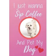 I Just Wanna Sip Coffee And Pet My Dog - Notebook Moodle Dog: signed Notebook/Journal Book to Write in, (6" x 9"), 120