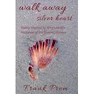 Walk Away Silver Heart: Poetry inspired by the Amy Lowell poem ’’Madonna of the Evening Flowers’’
