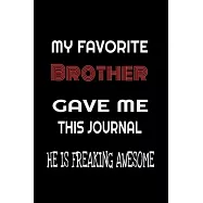 My Favorite Brother Gave Me This Journal - he is Freaking Awesome: Family birthday Journal Notebook/diary note 120