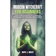 Modern Witchcraft for Beginners: A Guide for Contemporary Witches to Learning and Practicing Spells and Magic Rituals