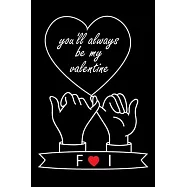 You&rsquo;&rsquo;ll Always Be My Valentine F and I: Personalized Monogrammed notebook with Two Initials for Couples, Pinky Promises