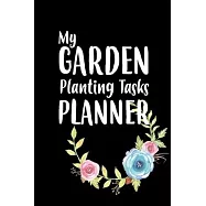 My Garden Planting Tasks Planner: Life begins the day you start a garden.