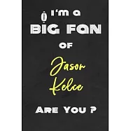I’’m a Big Fan of Jason Kelce Are You ? - Notebook for Notes, Thoughts, Ideas, Reminders, Lists to do, Planning(for
