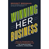 Winning Her Business: How to Transform the Customer Experience for the World’s Most Powerful Consumers