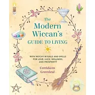 The Modern Wiccan’s Guide to Living: With Witchy Rituals and Spells for Love, Luck, Wellness, and Prosperity