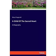A Child Of The Sacred Heart: A Biography