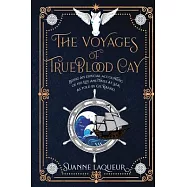 The Voyages of Trueblood Cay: Being an Especial Accounting of His Life and Times at Sea, as Told by Gil Rafael
