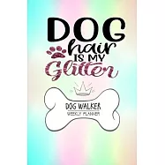 Dog hair is my glitter dog walker weekly planner: Embrace your glitter and stay organized with this dog walker weekly
