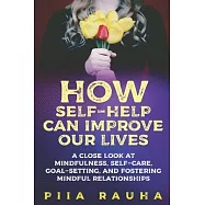 How Self-Help Can Improve Our Lives: A close look at mindfulness, self-care, goal-setting, and fostering mindful