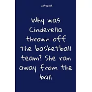 Notebook: Notebook Paper - Why was Cinderella thrown off the basketball team She ran away from the ball - (funny