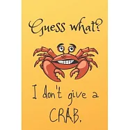 Guess what? I don&rsquo;&rsquo;t give a crab blank lined journal: Crab with a sense of humor: Perfect gift for people who love