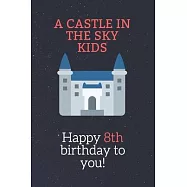 Happy 8th birthday gifts for kids! - A Castle in the Sky Kids Notebook: SketchBook for kids.girls
