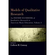 Models of Qualitative Research: An Oxford Handbook of Qualitative Research in American Music Education, Volume 3