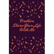 Brother, Share Your Life With Me: This notebook is dedicated to preserving your memories