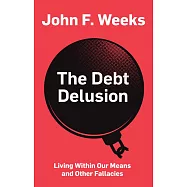 The Debt Delusion: Living Within Our Means and Other Fallacies