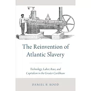 Reinvention of Atlantic Slavery: Technology, Labor, Race, and Capitalism in the Greater Caribbean