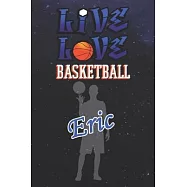 Live Love Basketball Eric: The Perfect Notebook For Proud Basketball Fans Or Players - Forever Suitbale Gift For Boys