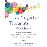 The Negative Thoughts Workbook: CBT Skills to Overcome the Repetitive Worry, Shame, and Rumination That Drive Anxiety