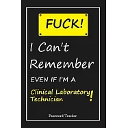 FUCK I Can’’t Remember EVEN IF I’’M A Clinical Laboratory Technician: An Organizer for All Your Passwords and Shity