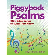 Piggyback Psalms: 100+ Bible Songs to Tunes You Know