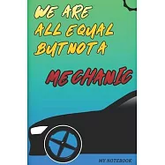 We Are Not Equal A Mechanic: 6x9 in Low Content PaperBack For Mechanic Gifts