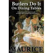 Butlers Do It On Dining Tables: Dining Etiquette for Hosts & Guests including Table Setting & Table Manners