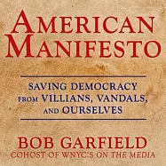 American Manifesto: Saving Democracy from Villains, Vandals, and Ourselves