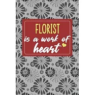 Florist is a Work of Heart: Gifts for A Florist, Florist Appreciation Gift, Florist Notebook for Florist, Journal