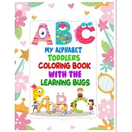 My Alphabet Toddler Coloring Book With The Learning Bugs: Alphabet Coloring Book For Kids, children, toddlers, crayons