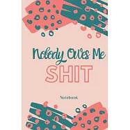 Nobody Owes Me SHIT: Lined Notebook / Journal, 6"x9", 120 pages, Nice gift for Women/Men/Girl/Boy/Classmate/Friend/Teacher/Coworker/Boss ..