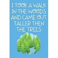 I Took A Walk In The Woods And Came Out Taller Then The Trees: Hiking Journal To Write In Hiking Notebook Gift