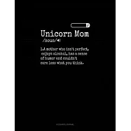 Unicorn Mom /Noun/ 1.A Mother Who Isn&rsquo;&rsquo;t Perfect, Enjoys Alcohol, Has A Sense Of Humor And Couldn&rsquo;&rsquo;t Care Less What You