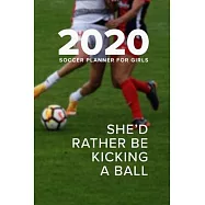 2020 Soccer Planner For Girls - She’’d Rather Be Kicking A Ball: Personal Agenda