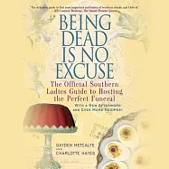 Being Dead Is No Excuse Lib/E: The Official Southern Ladies Guide to Hosting the Perfect Funeral