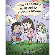 How I Learned Kindness from a Unicorn: A Cute and Fun Story to Teach Kids the Power of Kindness