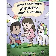 How I Learned Kindness from a Unicorn: A Cute and Fun Story to Teach Kids the Power of Kindness