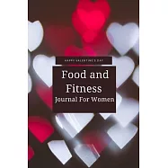 Happy Valentine&rsquo;&rsquo;s Day Food and Fitness Journal For Women: A 90 Days Exercise & Diet Activity Tracker Organizer Daily