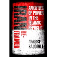 Iran Reframed: Anxieties of Power in the Islamic Republic