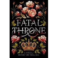 Fatal Throne: The Wives of Henry VIII Tell All