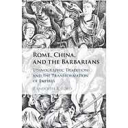 Rome, China, and the Barbarians: Ethnographic Traditions and the Transformation of Empires
