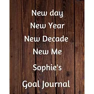 New day New Year New Decade New Me Sophie&rsquo;&rsquo;s Goal Journal: 2020 New Year Planner Goal Journal Gift for Sophie
