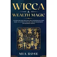 Wicca & Wealth Magic: A Guide for the Solitary Practitioner includes Steps to Attract Wealth, Create Prosperity and