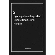 I got a pet monkey called Charlie Chan. -Jimi Hendrix: Lined Gift Notebook With Unique Touch - Journal - Lined Premium
