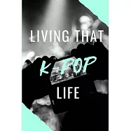Living That K-Pop Life: A Kpop Notebook For Creative Writing With Love