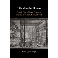 Life After the Harem: Female Palace Slaves, Patronage and the Imperial Ottoman Court