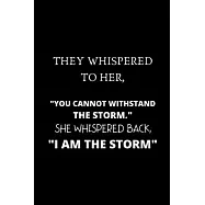 They Whispered To Her, "You Cannot Withstand The Storm." She Whispered Back, "I Am The Storm": Writing Journal Lined